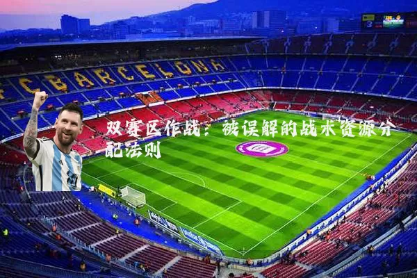 双赛区作战：被误解的战术资源分配法则