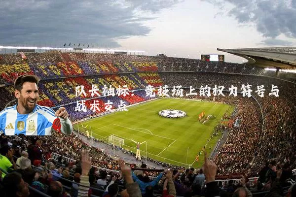 队长袖标:竞技场上的权力符号与战术支点
