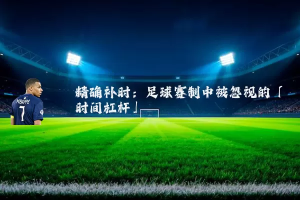 精确补时：足球赛制中被忽视的「时间杠杆」