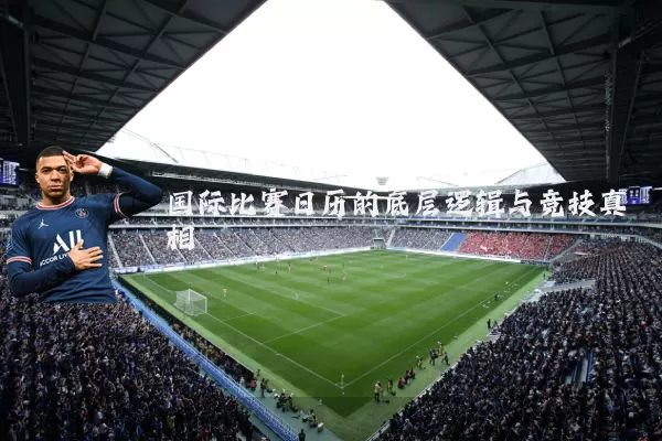 国际比赛日历的底层逻辑与竞技真相